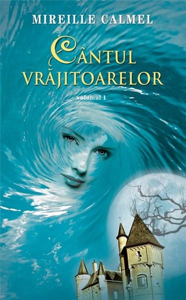 Cantul vrajitoarelor. Volumul I  | Mireille Calmel