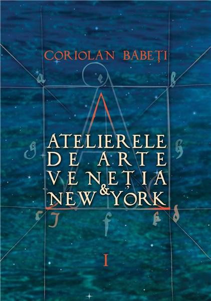 Atelierele de arte Venetia & New York. Volumele 1-3 | Coriolan Babeti - Curtea Veche Publishing