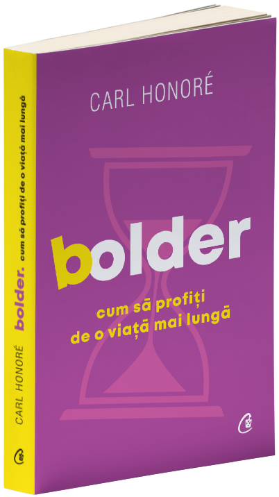 Bolder. Cum sa profiti de o viata mai lunga | Carl Honore - Curtea Veche Publishing