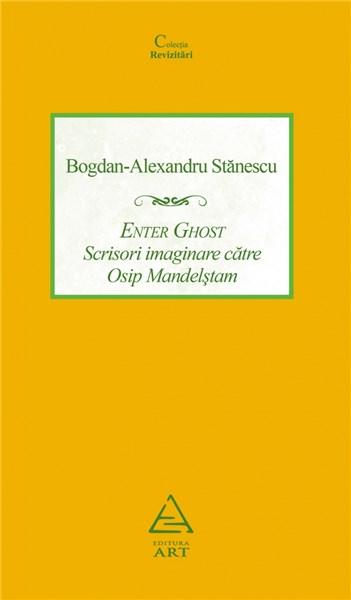 Enter Ghost. Scrisori imaginare catre Osip Mandelstam | Bogdan-Alexandru Stanescu