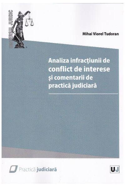 Analiza infractiunii de conflict de interese si comentarii de practica judiciara | Mihai Viorel Tudoran - Universul Juridic