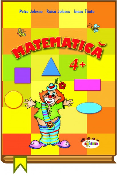 Matematica 4+ | Petru Jelescu, Raisa Jelescu, Inesa Tautu - Dorinta