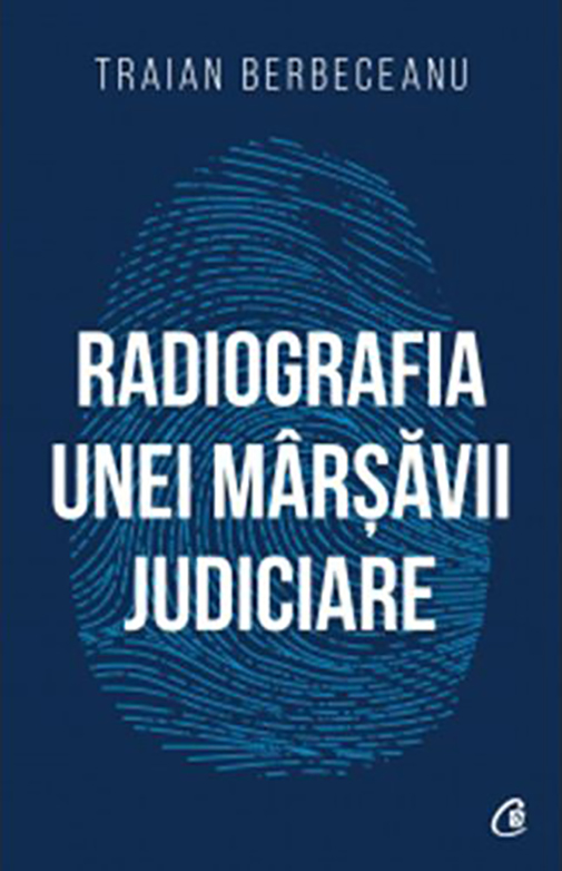 Radiografia unei marsavii judiciare | Traian Berbeceanu - Curtea Veche Publishing