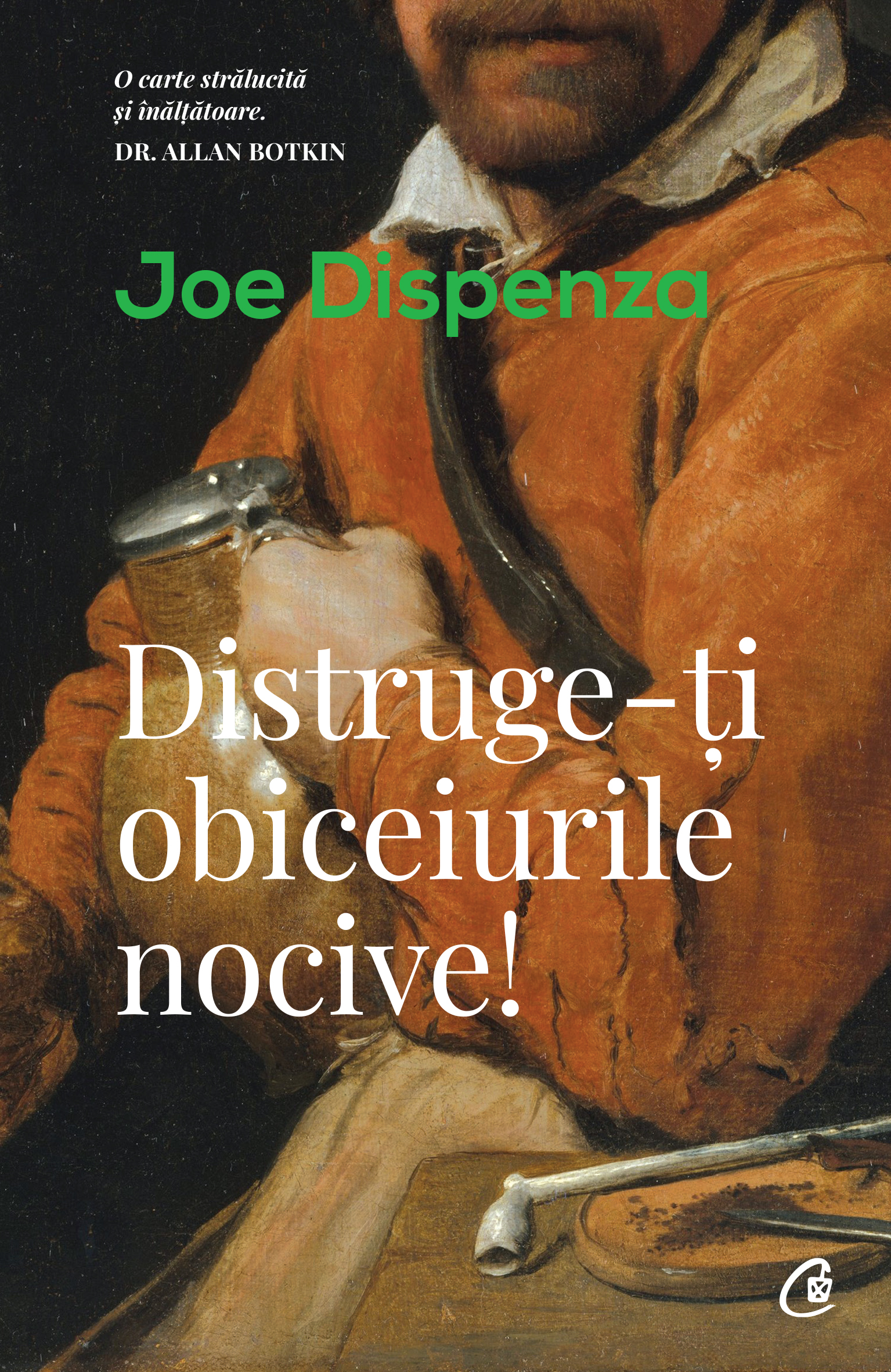 Distruge-ti obiceiurile nocive! | Joe Dispenza - Curtea Veche Publishing
