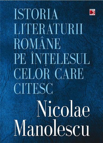 Istoria literaturii romane pe intelesul celor care citesc  | Nicolae Manolescu - Paralela 45