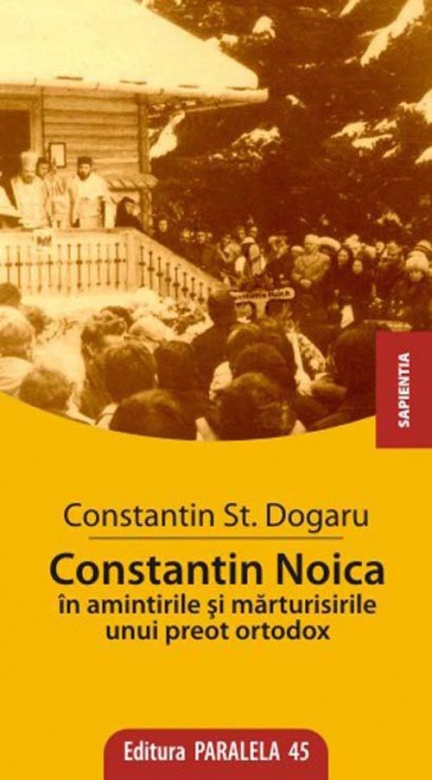 Constantin Noica in amintirile si marturisirile unui preot ortodox | Constantin Stan Dogaru - Paralela 45