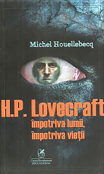 H. P. Lovecraft impotriva lumii, impotriva vietii | Michel Houellebecq - Cartea Romaneasca Educational