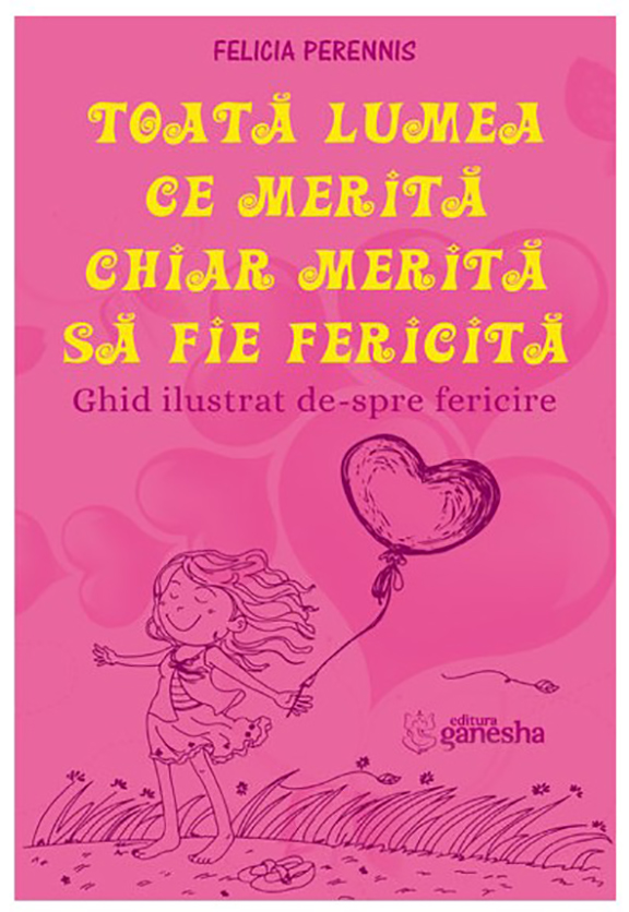 Toata lumea ce merita chiar merita sa fie fericita | Felicia Perennis