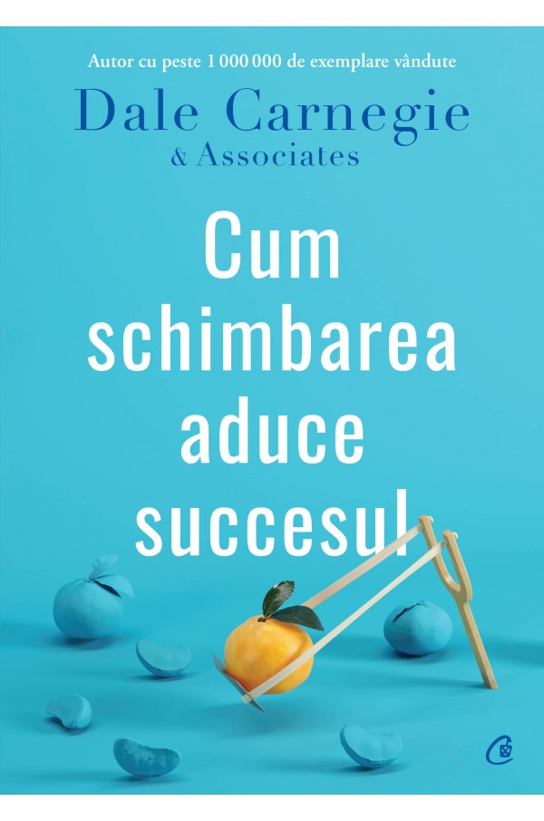 Cum schimbarea aduce succesul | Dale Carnegie & Associates - Curtea Veche Publishing