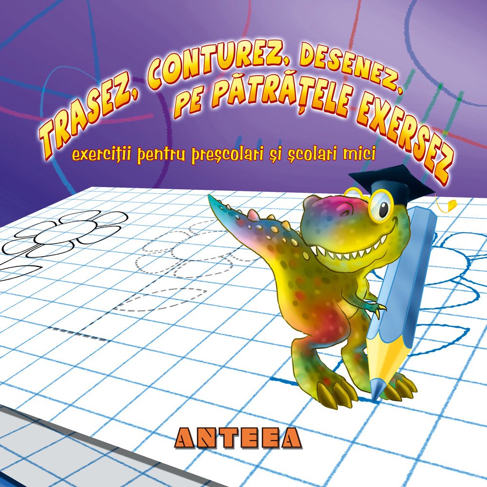 Trasez, conturez, desenez, pe Patratele exersez | - Anteea