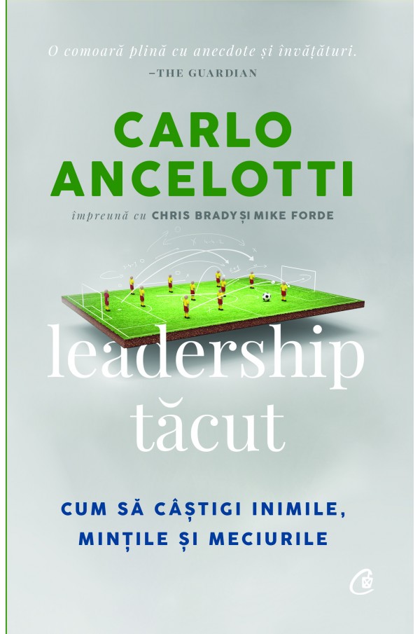 Leadership tacut | Carlo Ancelotti, Chris Brady, Mike Forde - Curtea Veche Publishing