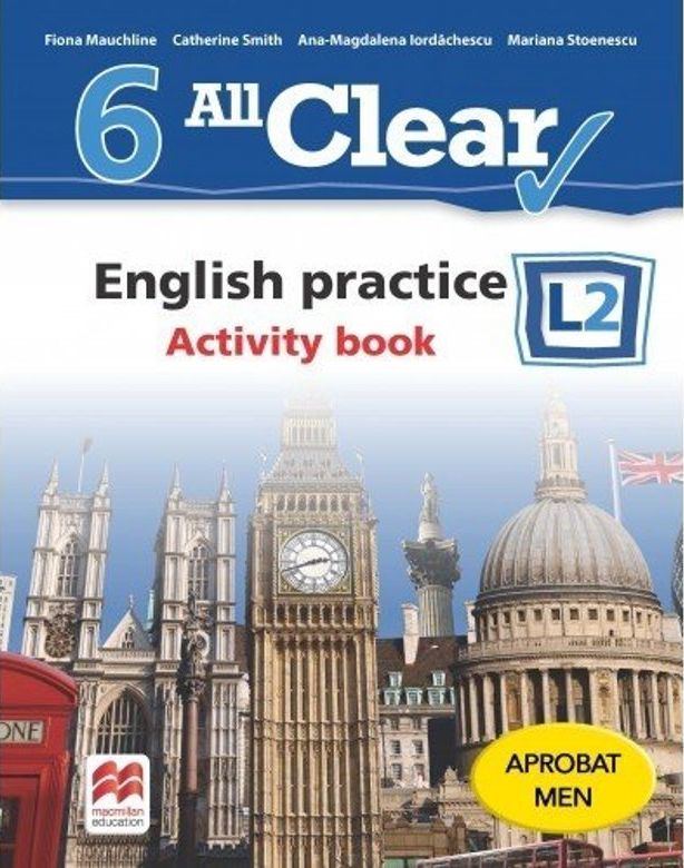 All Clear. English practice. Activity book. L2. Clasa a VI-a | Fiona Mauchline, Catherine Smith, Ana Magdalena Iordachescu - Litera