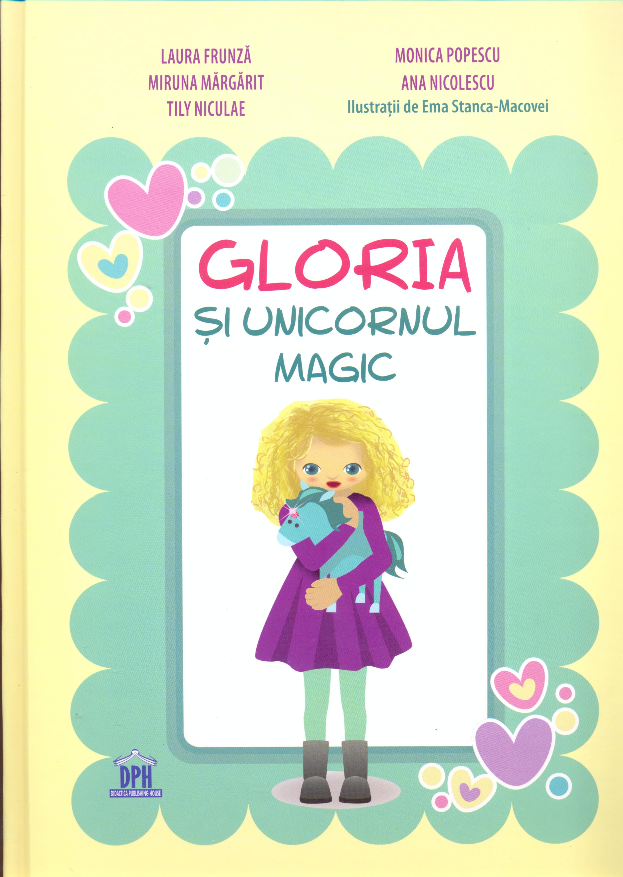 Gloria si unicornul magic | Laura Frunza, Miruna Margarit, Tily Niculae, Monica Popescu, Ana Nicolescu - Didactica Publishing House