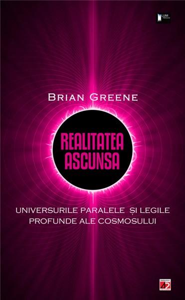 Realitatea ascunsa. Universurile paralele si legile profunde ale cosmosului  | Brian Greene