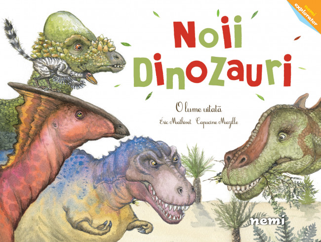 Noii dinozauri. O lume uitata | Capucine Mazille, Eric Mathivet