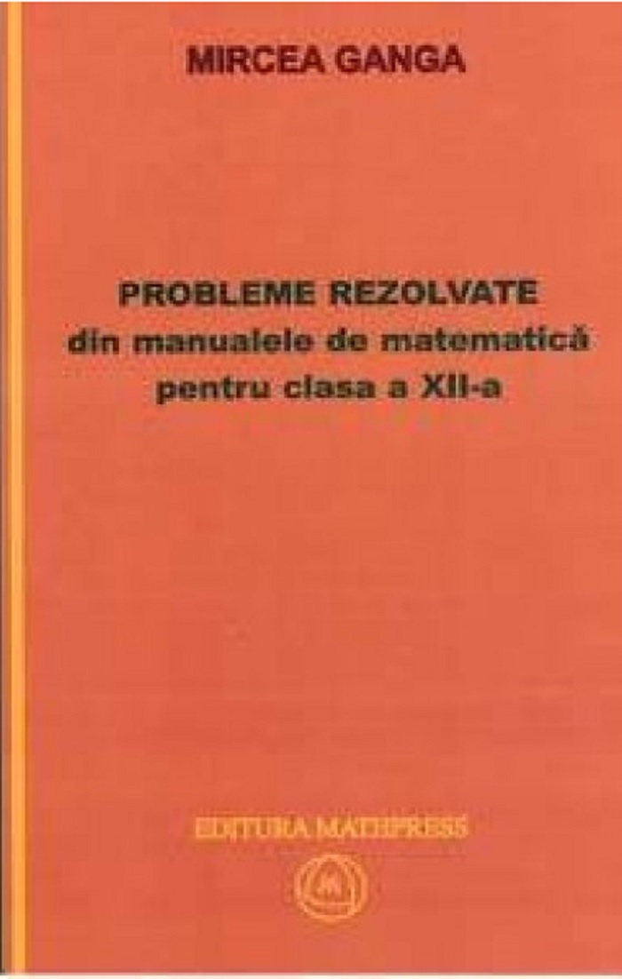 Probleme rezolvate din manualele de matematica pentru clasa a XII-a | Mircea Ganga