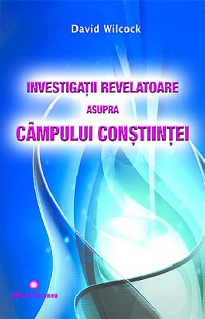 Investigatii revelatoare asupra campului constiintei | David Wilcock