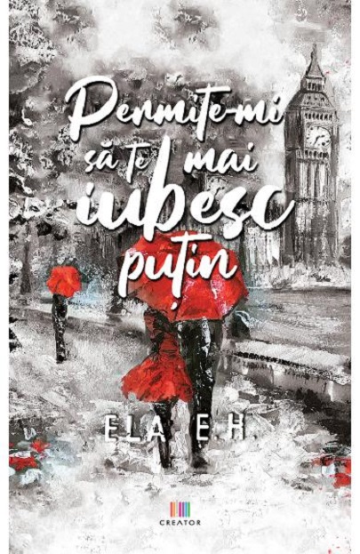 Permite-mi sa te mai iubesc putin  | Ela E.H