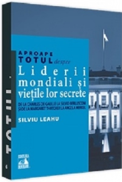 Aproape totul despre... Liderii mondiali si vietile lor secrete | Silviu Leahu