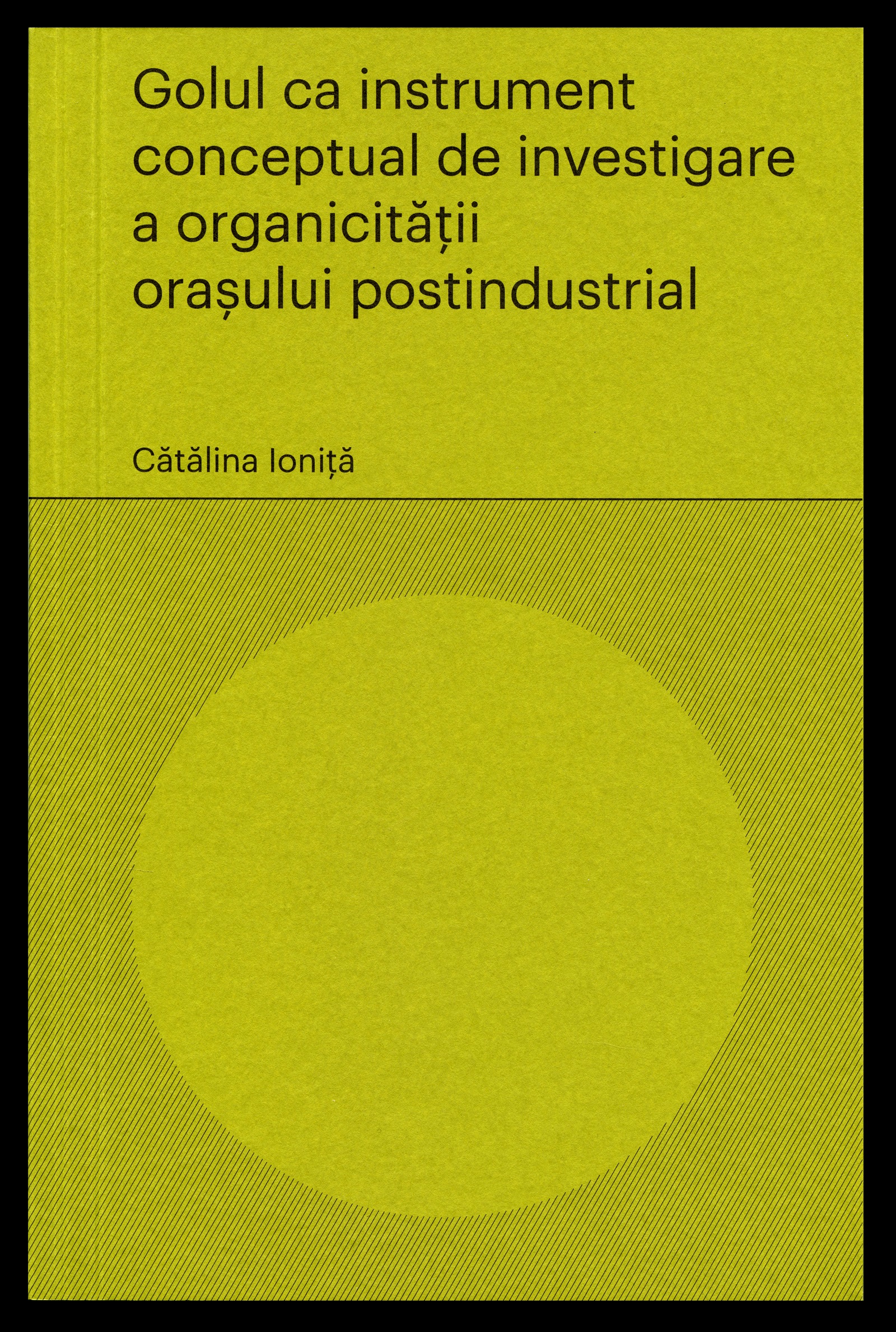 Golul ca instrument conceptual de investigare a organicitatii orasului postindustrial | Catalina Ionita