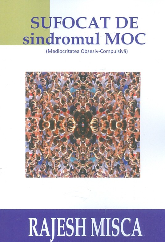 Sufocat de sindromul MOC (Mediocritatea Obsesiv-Compulsiva) | Rajesh Misca