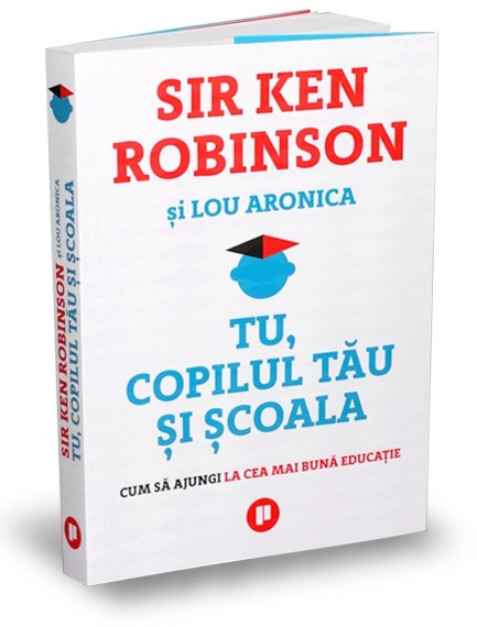 Tu, copilul tau si scoala | Ken Robinson, Lou Aronica - Publica