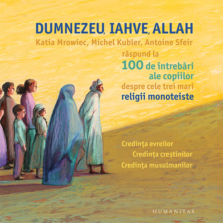 Dumnezeu, Iahve, Allah | Katia Mrowiec, Michel Kubler, Antoine Sfeir - Humanitas