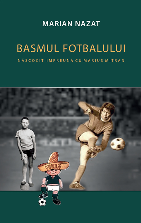 Basmul fotbalului nascocit impreuna cu Marius Mitran. Volumele I+II | Marian Nazat - RAO