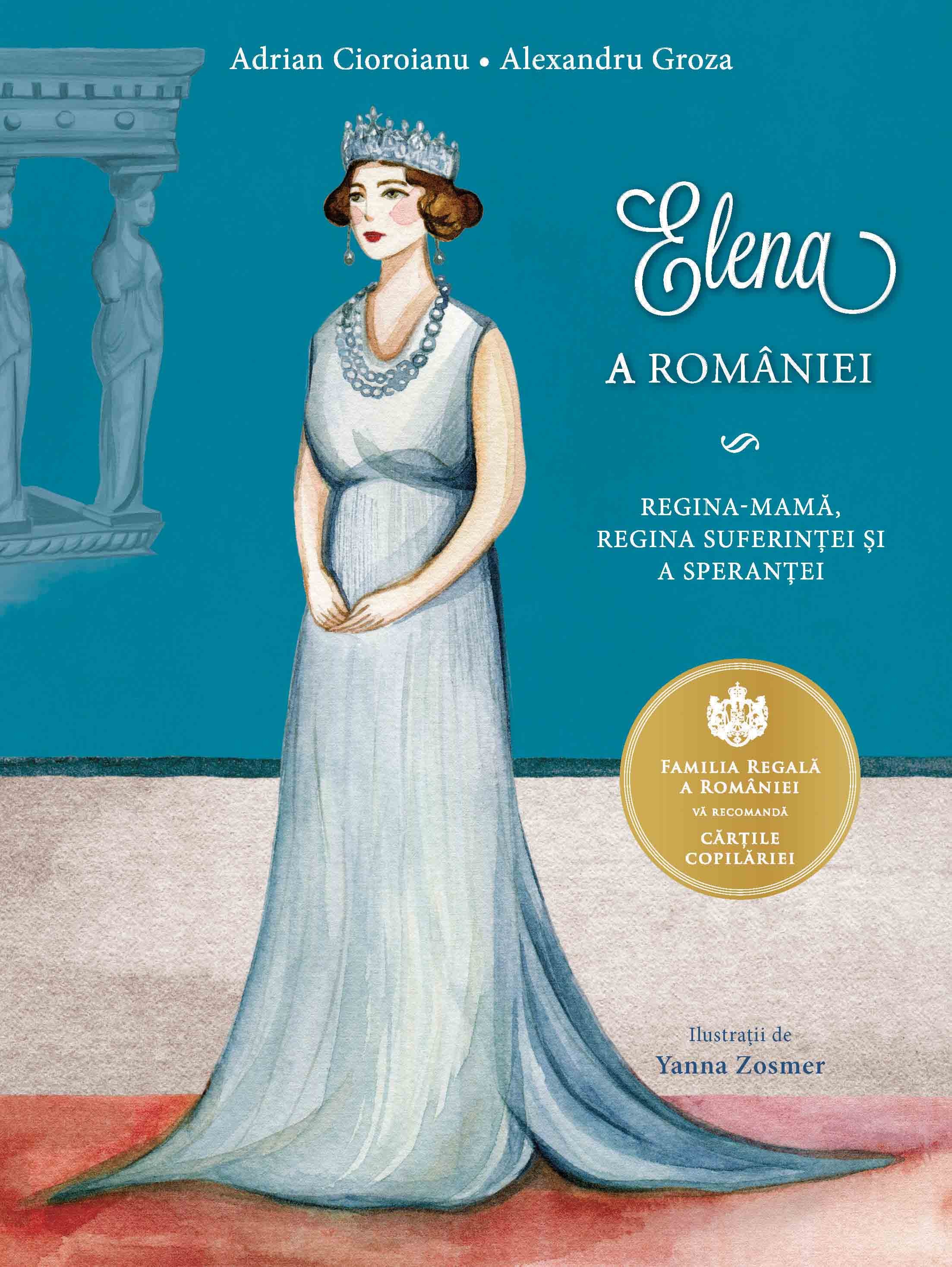 Elena a Romaniei | Adrian Cioroianu, Alexandru Groza - Curtea Veche Publishing