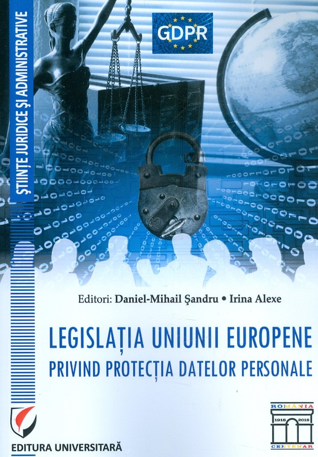 Legislatia Uniunii Europene privind protectia datelor personale | Daniel-Mihail Sandru, Irina Alexe