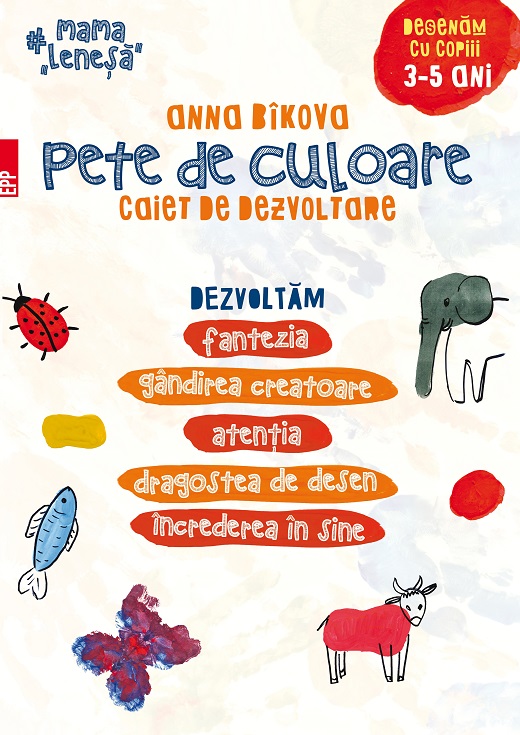 Pete de culoare. Caiet de dezvoltare. Desenam cu copiii – 3-5 ani | Anna Bikova - Paralela 45