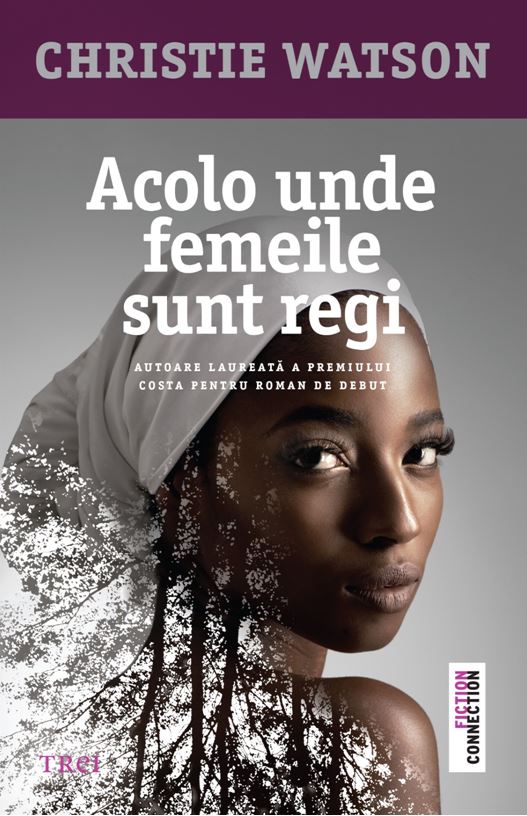Acolo unde femeile sunt regi | Christie Watson - Trei