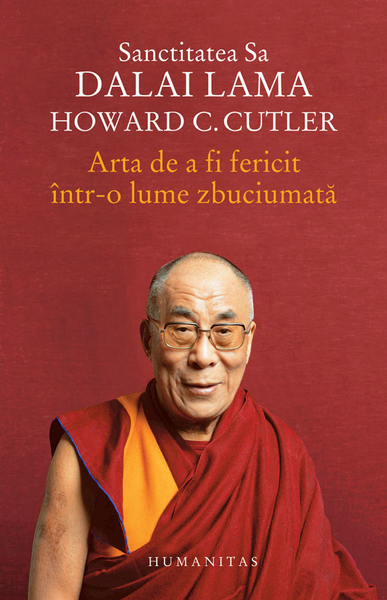 Arta de a fi fericit intr-o lume zbuciumata | Dalai Lama, Howard C. Cutler - Humanitas