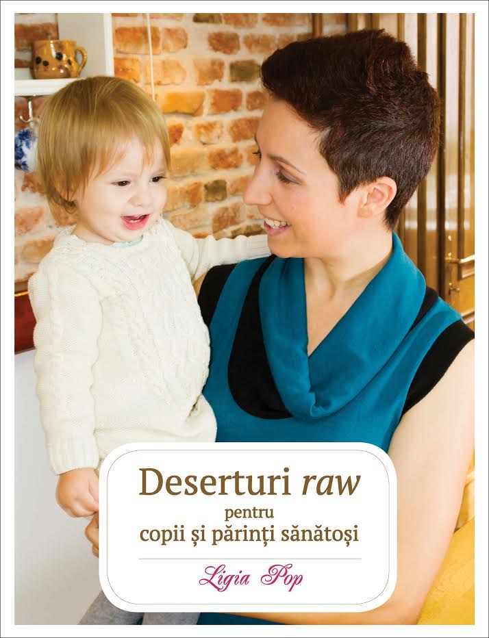 Deserturi raw pentru copii si parinti sanatosi | Ligia Pop - Curtea Veche Publishing