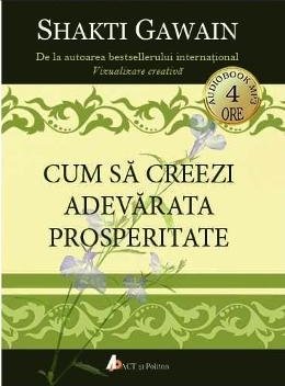 Cum sa creezi adevarata prosperitate  | Shakti Gawain - Shakti Gawain