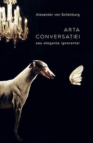 Arta conversatiei sau eleganta ignorantei | Alexander von Schonburg - Baroque Books & Arts