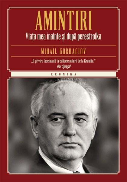 Amintiri. Viata mea inainte si dupa Perestroika | Mihail Gorbaciov - Litera