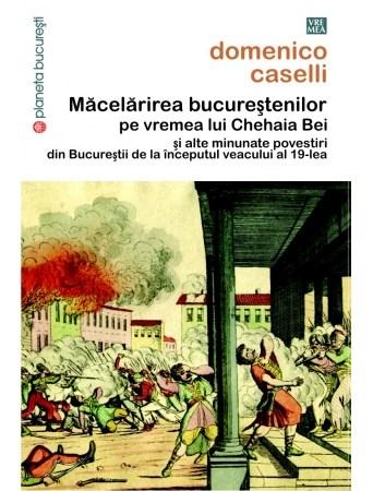 Macelarirea bucurestenilor pe vremea lui Chehaia bei  | Domenico Caselli
