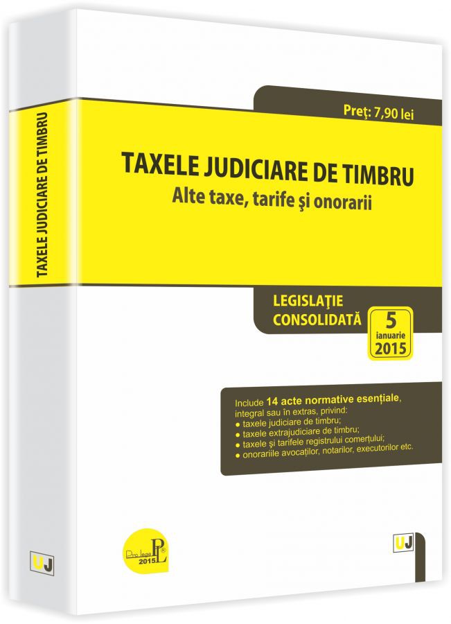 Taxele judiciare de timbru. Alte taxe, tarife si onorarii: legislatie consolidata: 5 ianuarie 2015 | - Universul Juridic