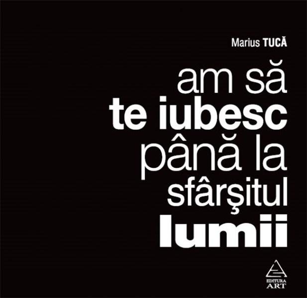 Am sa te iubesc pana la sfarsitul lumii  | Marius Tuca - Marius Tuca